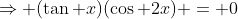 \Rightarrow (\tan x)(\cos 2x) = 0