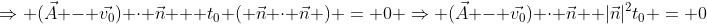\Rightarrow (\vec{A} - \vec{v_0}) \cdot \vec{n} + t_0 ( \vec{n} \cdot \vec{n} ) = 0 \Rightarrow (\vec{A} - \vec{v_0}) \cdot \vec{n} +|\vec{n}|^2t_0 = 0