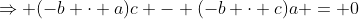 \Rightarrow (-b \cdot a)c - (-b \cdot c)a = 0