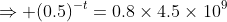 \Rightarrow (0.5)^{-t}=0.8\times4.5\times10^9