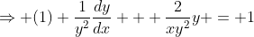 \Rightarrow (1) \frac{1}{y^2}\frac{dy}{dx} + \frac{2}{xy^2}y = 1