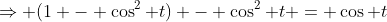 \Rightarrow (1 - \cos^2 t) - \cos^2 t = \cos t