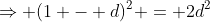 \Rightarrow (1 - d)^2 = 2d^2