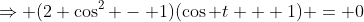\Rightarrow (2 \cos^2 - 1)(\cos t + 1) = 0