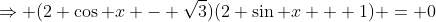\Rightarrow (2 \cos x - \sqrt{3})(2 \sin x + 1) = 0