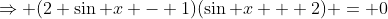 \Rightarrow (2 \sin x - 1)(\sin x + 2) = 0