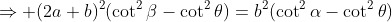 \Rightarrow (2a+b)^2(\cot^2\beta-\cot^2\theta)=b^2(\cot^2\alpha-\cot^2\theta)