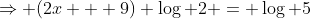 \Rightarrow (2x + 9) \log 2 = \log 5