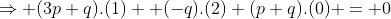 \Rightarrow (3p+q).(1) +(-q).(2)+(p+q).(0) = 0
