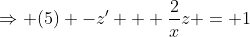 \Rightarrow (5) -z' + \frac{2}{x}z = 1