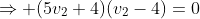 \Rightarrow (5v_2+4)(v_2-4)=0