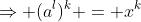 \Rightarrow (a^l)^k = x^k