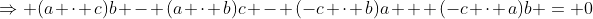\Rightarrow (a \cdot c)b - (a \cdot b)c - (-c \cdot b)a + (-c \cdot a)b = 0