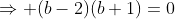 \Rightarrow (b-2)(b+1)=0