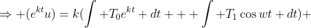 \Rightarrow (e^{kt}u)=k(\int T_0e^{kt} dt + \int T_1\cos{wt} dt) 