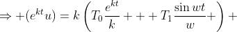 \Rightarrow (e^{kt}u)=k\left(T_0\frac{e^{kt}}{k} + T_1\frac{\sin{wt}}{w} \right) 