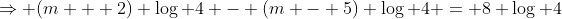 \Rightarrow (m + 2) \log 4 - (m - 5) \log 4 = 8 \log 4