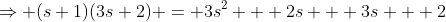 \Rightarrow (s+1)(3s+2) = 3s^2 + 2s + 3s + 2