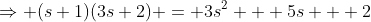 \Rightarrow (s+1)(3s+2) = 3s^2 + 5s + 2