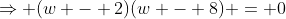 \Rightarrow (w - 2)(w - 8) = 0