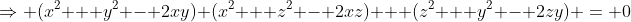 \Rightarrow (x^2 + y^2 - 2xy)+(x^2 + z^2 - 2xz) + (z^2 + y^2 - 2zy) = 0