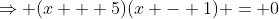 \Rightarrow (x + 5)(x - 1) = 0