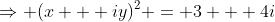 \Rightarrow (x + iy)^2 = 3 + 4i