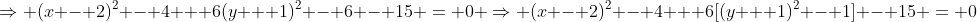 \Rightarrow (x - 2)^2 - 4 + 6(y + 1)^2 - 6 - 15 = 0 \Rightarrow (x - 2)^2 - 4 + 6[(y + 1)^2 - 1] - 15 = 0