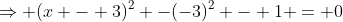 \Rightarrow (x - 3)^2 -(-3)^2 - 1 = 0