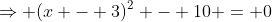 \Rightarrow (x - 3)^2 - 10 = 0