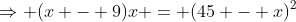 \Rightarrow (x - 9)x = (45 - x)^2