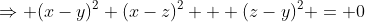 \Rightarrow (x-y)^2+(x-z)^2 + (z-y)^2 = 0