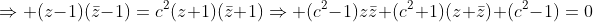 \Rightarrow (z-1)(\bar{z}-1)=c^2(z+1)(\bar{z}+1)\Rightarrow (c^2-1)z\bar{z}+(c^2+1)(z+\bar{z})+(c^2-1)=0