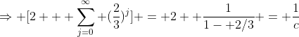 \Rightarrow [2 + \sum_{j=0}^{\infty} (\frac{2}{3})^{j}] = 2+ \frac{1}{1- 2/3} = \frac{1}{c}