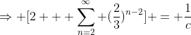 \Rightarrow [2 + \sum_{n=2}^{\infty} (\frac{2}{3})^{n-2}] = \frac{1}{c}