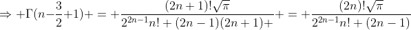 \Rightarrow \Gamma(n-\frac{3}{2}+1) = \frac{(2n+1)!\sqrt{\pi}}{2^{2n-1}n! (2n-1)(2n+1) } = \frac{(2n)!\sqrt{\pi}}{2^{2n-1}n! (2n-1)}