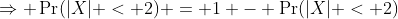 \Rightarrow \Pr(|X| < 2) = 1 - \Pr(|X| < 2)