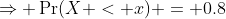 \Rightarrow \Pr(X < x) = 0.8