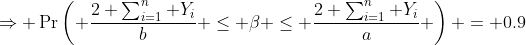 \Rightarrow \Pr\left( \frac{2 \sum_{i=1}^{n} Y_i}{b} \leq \beta \leq \frac{2 \sum_{i=1}^{n} Y_i}{a} \right) = 0.9