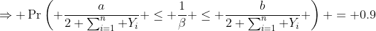 \Rightarrow \Pr\left( \frac{a}{2 \sum_{i=1}^{n} Y_i} \leq \frac{1}{\beta} \leq \frac{b}{2 \sum_{i=1}^{n} Y_i} \right) = 0.9