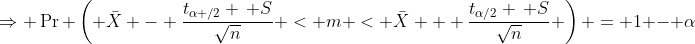 \Rightarrow \Pr \left( \bar{X} - \frac{t_{\alpha /2} \, S}{\sqrt{n}} < m < \bar{X} + \frac{t_{\alpha/2} \, S}{\sqrt{n}} \right) = 1 - \alpha