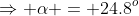 \Rightarrow \alpha = 24.8^o