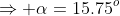\Rightarrow \alpha=15.75^o