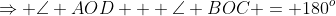 \Rightarrow \angle AOD + \angle BOC = 180^o