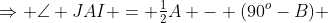 \Rightarrow \angle JAI = \tfrac12A - (90^o-B) 