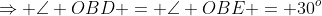 \Rightarrow \angle OBD = \angle OBE = 30^o