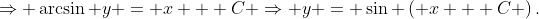 \Rightarrow \arcsin y = x + C \Rightarrow y = \sin \left( {x + C} \right).
