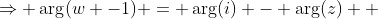 \Rightarrow \arg(w -1) = \arg(i) - \arg(z)  