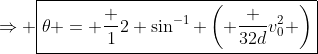 \Rightarrow \boxed{\theta = \frac 12 \sin^{-1} \left( \frac {32d}{v_0^2} \right)}