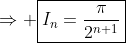 \Rightarrow \boxed{I_n=\frac{\pi}{2^{n+1}}}